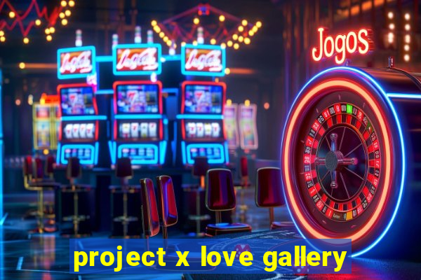 project x love gallery